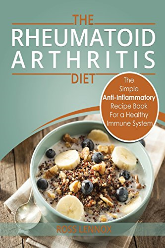 Rheumatoid Arthritis - The Simple Anti Inflammatory Recipe Book for a Healthy Immune System: 28 Day Meal Plans
