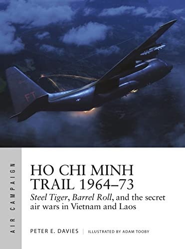 Ho Chi Minh Trail 1964-73: Steel Tiger, Barrel Roll, and the secret air wars in Vietnam and Laos (Air Campaign)