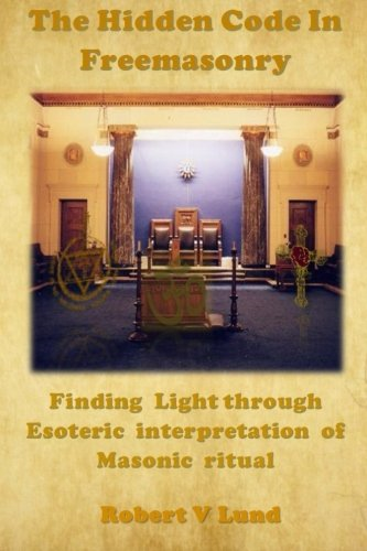 The Hidden Code in Freemasonry: Finding Light Through Esoteric Interpretation of Masonic Ritual