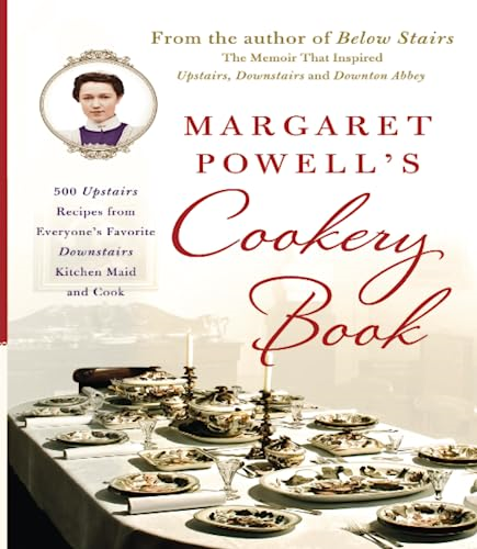 Margaret Powell's Cookery Book: 500 Upstairs Recipes from Everyone's Favorite Downstairs Kitchen Maid and Cook