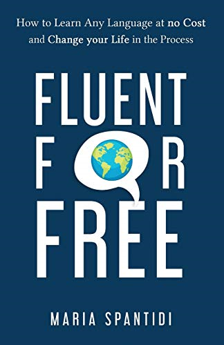 Fluent For Free: How to  - Learn Any Language at No  - Cost and Change your Life  - in the Process