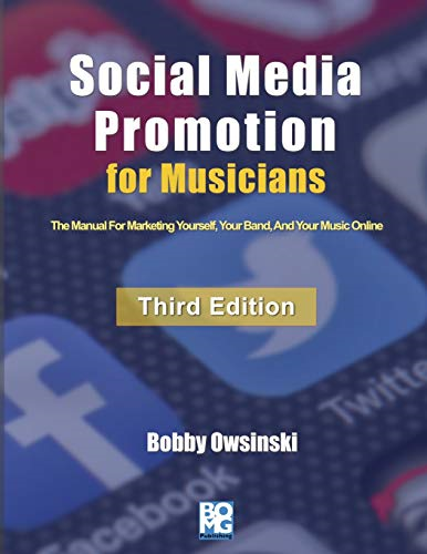 Social Media Promotion For  - Musicians  -  Third Edition:  - The Manual For Marketing  - Yourself, Your Band, And  - Your Music Online