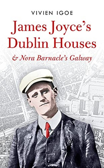 James Joyce's Dublin Houses : and Nora Barnacle's Galway