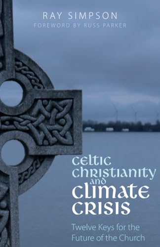Celtic Christianity and  - Climate Crisis: Twelve Keys -  for the Future of the  - Church