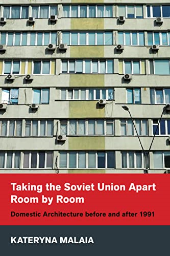Taking the Soviet Union Apart Room by Room: Domestic Architecture before and after 1991 (NIU Series in Slavic, East European, and Eurasian Studies)