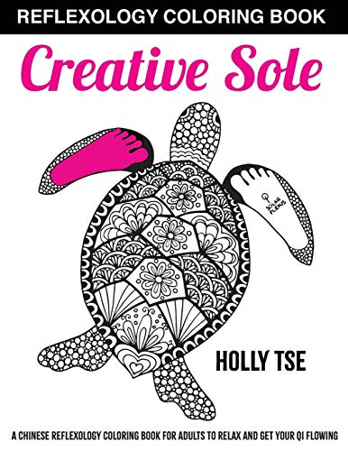 Creative Sole: A Chinese Reflexology Coloring Book for Adults to Relax and Get Your Qi Flowing (Adult Coloring Books by Holly Tse)