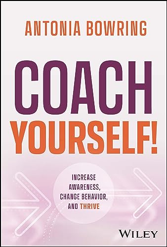 Coach Yourself!: Increase Awareness, Change Behavior, and Thrive