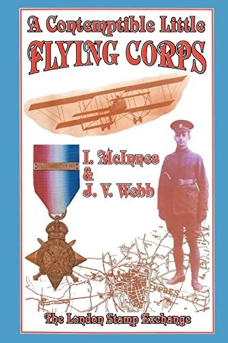 Contemptible Little Flying Corps: Being a Definitive and Previously Non-existent Biographical Roll of Those Warrant Officers, N.C.O.'s and Airmen Who Served ... Prior to the Outbreak of the First World War