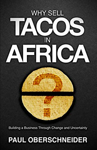 Why Sell Tacos in Africa?: -  Building a Business  - Through Change and  - Uncertainty
