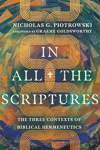 In All the Scriptures - The Three Contexts of Biblical Hermeneutics