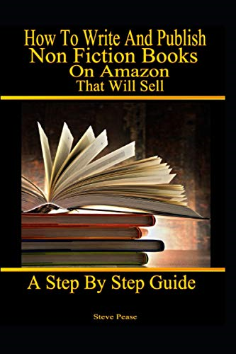 How to Write and Publish Nonfiction Books on Amazon That Will Sell: A Step by Step Guide