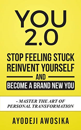 You 2.0: : Stop Feeling Stuck, Reinvent Yourself, and Become a Brand New You - Master the Art of Personal Transformation