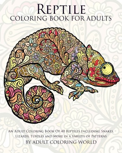 Reptile Coloring Book For Adults: An Adult Coloring Book Of 40 Reptiles Including Snakes, Lizards, Turtles and More in a Variety of Patterns (Animal Coloring Books for Adults)