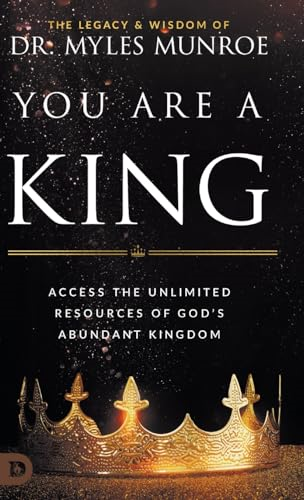 You Are a King: Access the Unlimited Resources of God's Abundant Kingdom