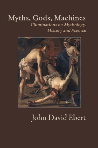 Myths, Gods, Machines: Illuminations on Mythology, History and Science