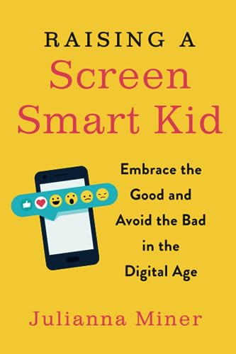 Raising a Screen-Smart Kid: Embrace the Good and Avoid the Bad in the Digital Age
