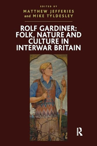 Rolf Gardiner: Folk, Nature  and Culture in Interwar  Britain