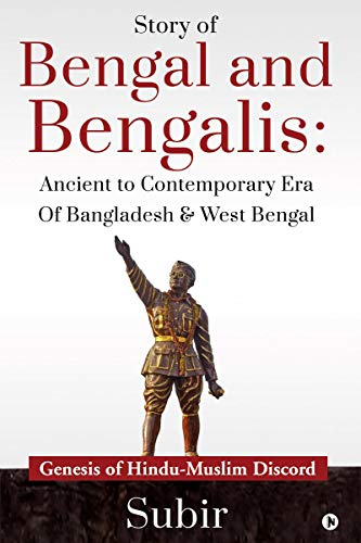 Story of Bengal and Bengalis: Ancient to Contemporary Era of Bangladesh & West Bengal: Genesis of Hindu-Muslim Discord