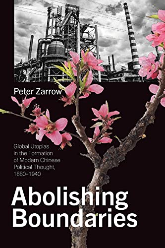 Abolishing Boundaries: Global Utopias in the Formation of Modern Chinese Political Thought, 1880-1940 (SUNY series in Chinese Philosophy and Culture)