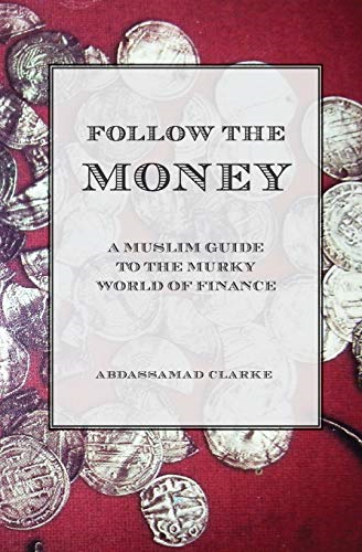 Follow the Money  -  A  - Muslim Guide to the Murky  - World of Finance