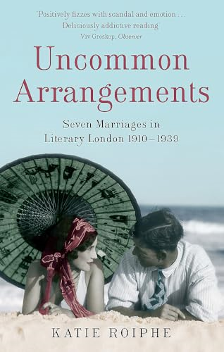 Uncommon Arrangements: Seven Marriages in Literary London 1910-1939