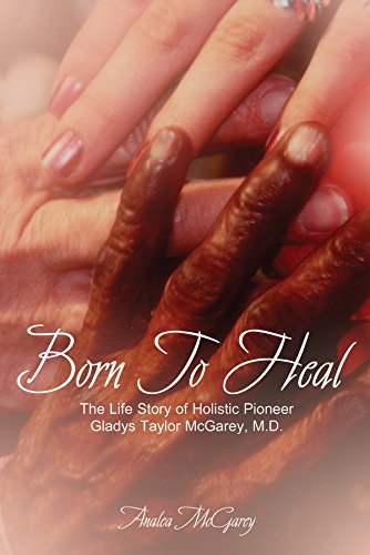 Born to Heal:: The Life Story of Holistic Pioneer Gladys Taylor McGarey, M.D.