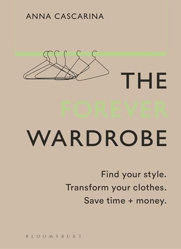 The Forever Wardrobe: Find Your Style. Transform Your Clothes. Save Time and Money.