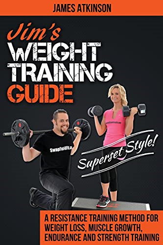 Jim's Weight Training  - Guide, Superset Style!: A  - Resistance Training Method  - For Weight loss, Muscle  - Growth, Endurance and  - Strength Training