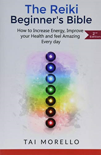 Reiki: The Reiki Beginner's Bible: How to Increase Energy, Improve Your Health and Feel Amazing Every Day