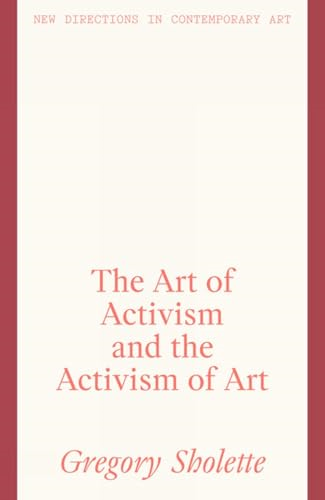 The Art of Activism and the Activism of Art (New Directions in Contemporary Art)