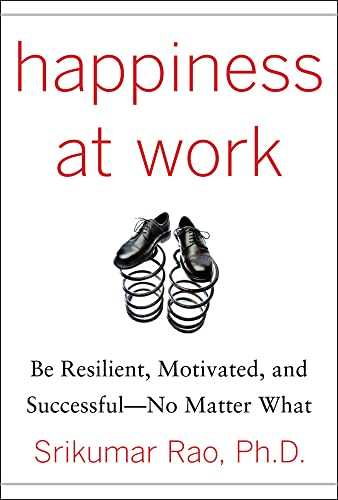 Happiness at Work: Be Resilient, Motivated, and Successful - No Matter What