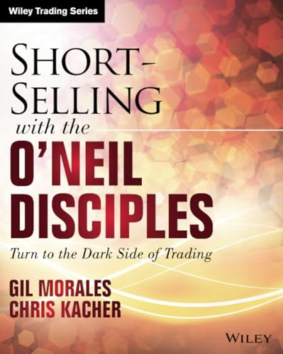 Short Selling with the O'Neil Disciples: Turn to the Dark Side of Trading (Wiley Trading)