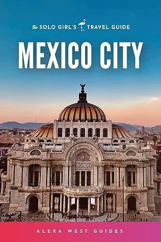 Mexico City: The Solo  Girl's Travel Guide
