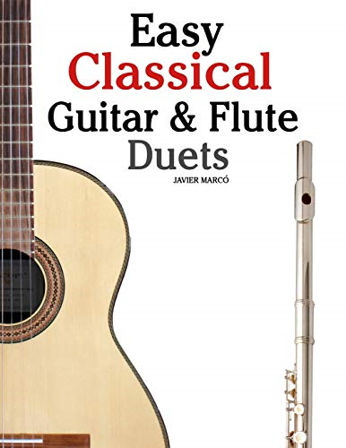 Easy Classical Guitar & Flute Duets : Featuring Music of Beethoven, Bach, Wagner, Handel and Other Composers. in Standard Notation and Tablature