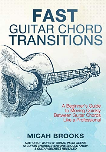 Fast Guitar Chord Transitions: A Beginner's Guide to Moving Quickly Between Guitar Chords Like a Professional (Guitar Authority)