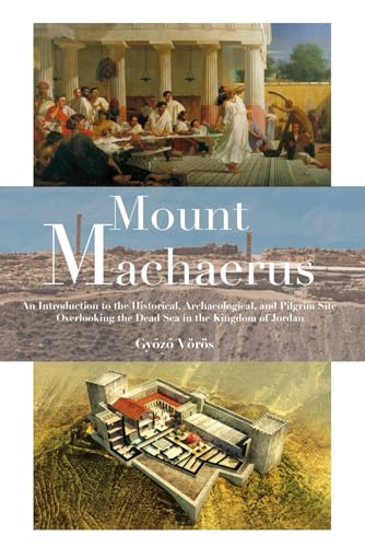Mount Machaerus: An Introduction to the Historical, Archaeological, and Pilgrim Site Overlooking the Dead Sea in the Kingdom of Jordan