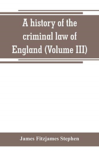 A history of the criminal  - law of England (Volume  - III)