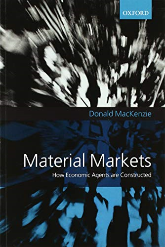 Material Markets: How Economic Agents are Constructed (Clarendon Lectures in Management Studies)