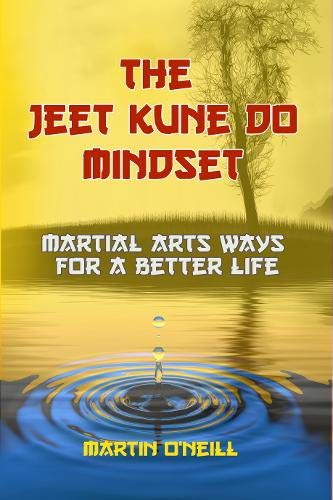The Jeet Kune Do Mindset: Martial Arts Ways for a Better Life