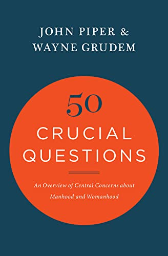 50 Crucial Questions: An Overview of Central Concerns About Manhood and Womanhood