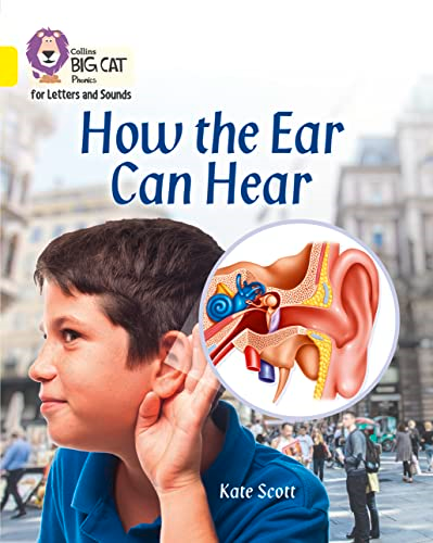 Collins Big Cat Phonics for Letters and Sounds - How the Ear Can Hear: Band 3/Yellow (Collins Big Cat Phonics for Letters and Sounds)