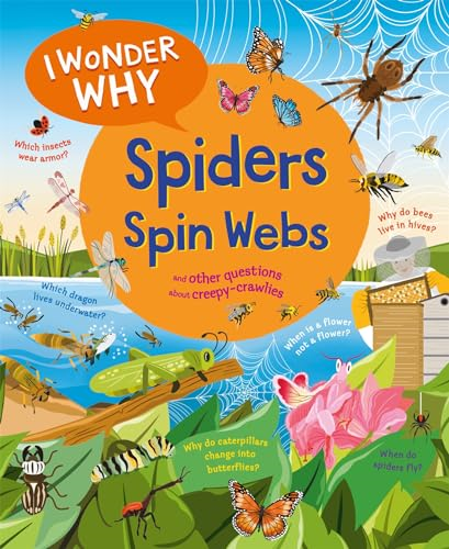I Wonder Why Spiders Spin  Webs: And other questions  about creepy-crawlies