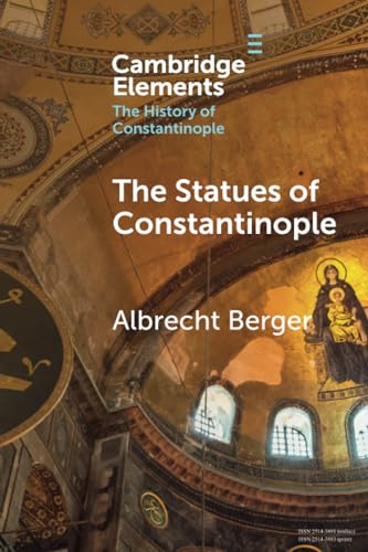 The Statues of Constantinople (Elements in the History of Constantinople)