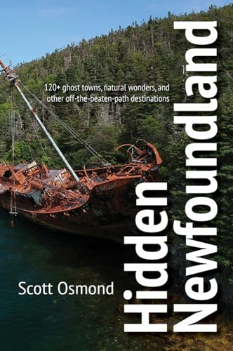 Hidden Newfoundland: 120+ Ghost Towns, Natural Wonders, and Other Off-The-Beaten-Path Destinations