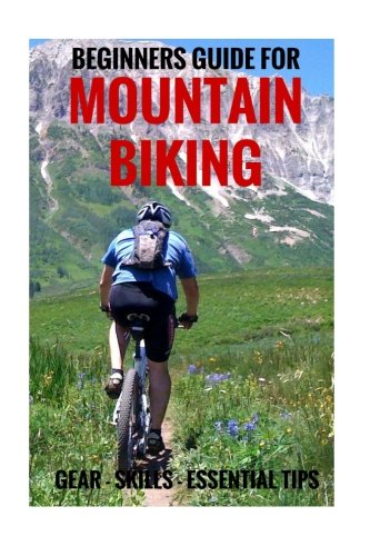 Beginners Guide For Mountain Biking: Gear, Skills, Essential Tips