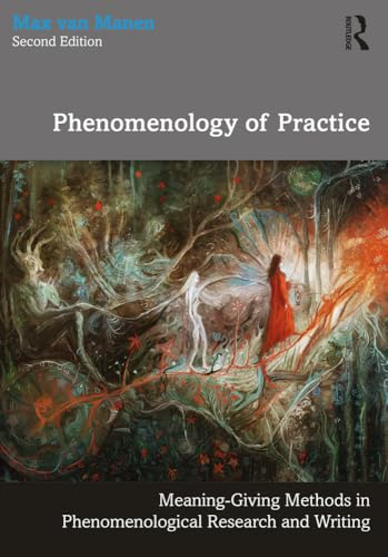 Phenomenology of Practice: Meaning-Giving Methods in Phenomenological Research and Writing (Phenomenology of Practice)