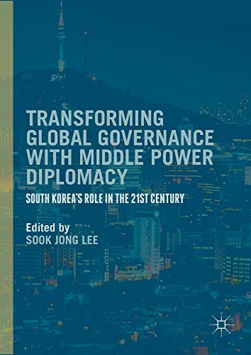 Transforming Global Governance with Middle Power Diplomacy: South Korea's Role in the 21st Century: 2016
