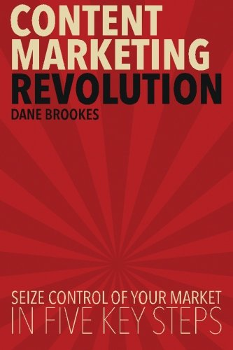 Content Marketing  - Revolution: Seize Control  - of Your Market in Five  - Key Steps