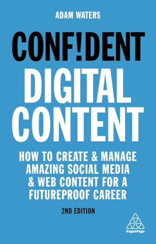 Confident Digital Content: How to Create and Manage Amazing Social Media and Web Content for a Futureproof Career (Confident Series)