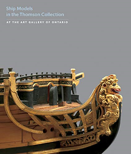 Ship Models in the Thomson Collection: In the Art Gallery of Ontario (The Thomson Collection at the Art Gallery of Ontario)
